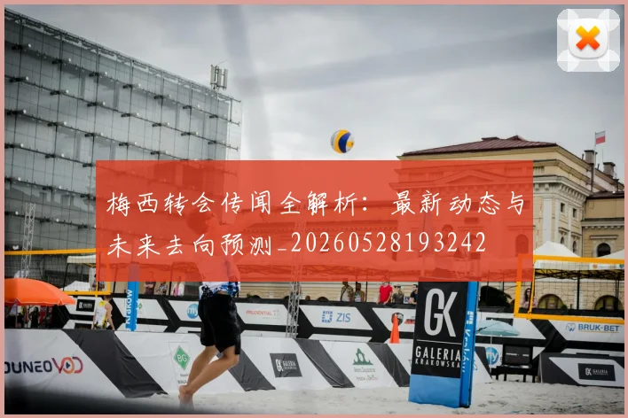 梅西转会传闻全解析：最新动态与未来去向预测_20260528193242