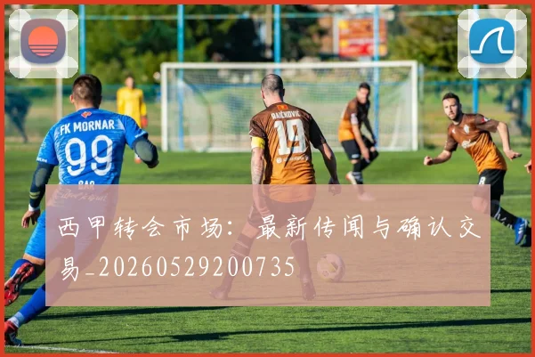 西甲转会市场：最新传闻与确认交易_20260529200735