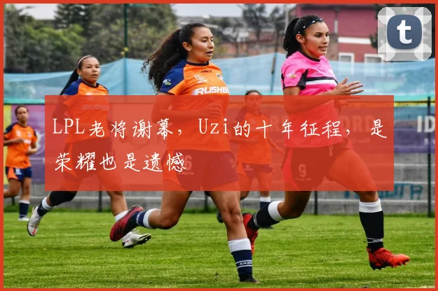 LPL老将谢幕，Uzi的十年征程，是荣耀也是遗憾