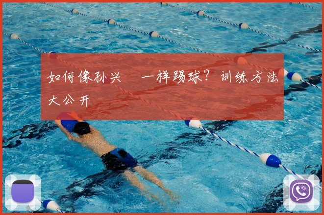 如何像孙兴慜一样踢球？训练方法大公开