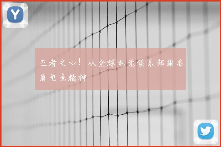 王者之心!从全球电竞俱乐部排名看电竞精神